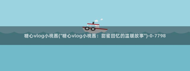 糖心vlog在线观看免费高清完整版：糖心vlog小桃酱(